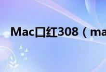Mac口紅308（mac口紅308是什么顏色）