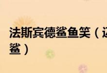 法斯賓德鯊魚笑（邁克爾法斯賓德為什么叫法鯊）