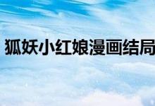 狐妖小紅娘漫畫(huà)結(jié)局（狐妖小紅娘最終結(jié)局）