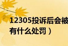 12305投訴后會被罰多少（被12300投訴會有什么處罰）