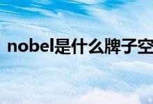 nobel是什么牌子空調(diào)（nobel是什么牌子）