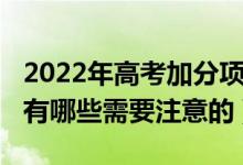 2022年高考加分項目（2022高考報考沖分時有哪些需要注意的）