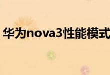 華為nova3性能模式（華為nova3系列區(qū)別）