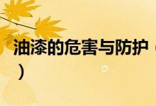 油漆的危害與防護(hù)（油漆的危害與防護(hù)是什么）