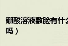 硼酸溶液敷臉有什么用（硼酸溶液敷臉有傷害嗎）