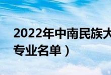 2022年中南民族大學(xué)有哪些專業(yè)（國家特色專業(yè)名單）