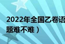 2022年全國乙卷語文（2022全國乙卷語文試題難不難）