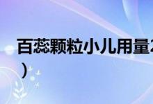 百蕊顆粒小兒用量2個(gè)月（百蕊顆粒小兒用量）