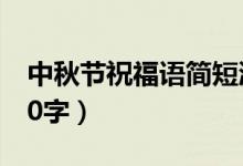 中秋節(jié)祝福語簡短漂亮（中秋節(jié)祝福語簡短10字）