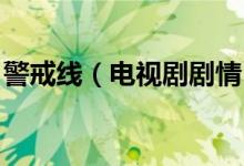 警戒線（電視劇劇情 警戒線電視劇劇情簡述）