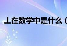 丄在數(shù)學(xué)中是什么（s在數(shù)學(xué)中是什么意思）