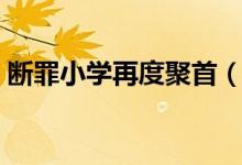 斷罪小學再度聚首（斷罪小學小說是誰寫的）