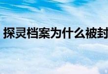 探靈檔案為什么被封（探靈檔案為什么被禁）