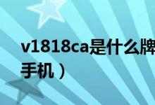 v1818ca是什么牌子手機(jī)（v1818ca是什么手機(jī)）