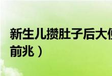 新生兒攢肚子后大便的前兆（新生兒攢肚子的前兆）