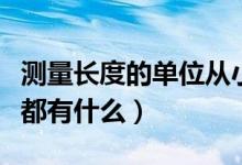 測量長度的單位從小到大（測量單位從大到小都有什么）