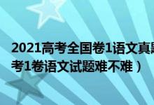 2021高考全國卷1語文真題及答案(完整版)（2022全國新高考1卷語文試題難不難）