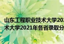 山東工程職業(yè)技術(shù)大學(xué)2020年高考錄取分（山東工程職業(yè)技術(shù)大學(xué)2021年各省錄取分?jǐn)?shù)線及專業(yè)分?jǐn)?shù)線）