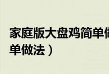 家庭版大盤雞簡單做法竅門（家庭版大盤雞簡單做法）