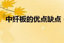 中纖板的優(yōu)點(diǎn)缺點(diǎn)（中纖板的優(yōu)點(diǎn)有哪些）