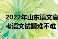 2022年山東語文高考必背篇目（2022山東高考語文試題難不難）