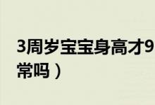 3周歲寶寶身高才90（3周歲寶寶身高才90正常嗎）