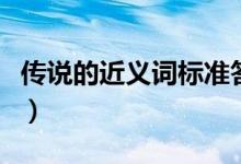 傳說的近義詞標(biāo)準(zhǔn)答案（傳說的近義詞是什么）