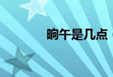 晌午是幾點(diǎn)（傍午是幾點(diǎn)鐘）