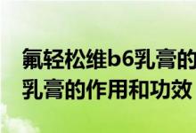 氟輕松維b6乳膏的作用及功能（氟輕松維b6乳膏的作用和功效）