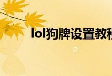 lol狗牌設(shè)置教程（lol狗牌是什么）