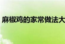 麻椒雞的家常做法大全（麻椒雞的家常做法）