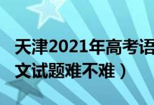 天津2021年高考語文試題（2022天津高考語文試題難不難）