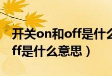 開(kāi)關(guān)on和off是什么意思帶圖片（開(kāi)關(guān)on和off是什么意思）