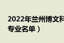 2022年蘭州博文科技學(xué)院有哪些專業(yè)（開設(shè)專業(yè)名單）