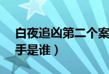 白夜追兇第二個案子兇手（白夜追兇2.13兇手是誰）