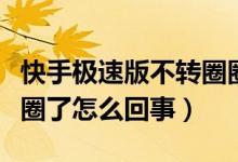 快手極速版不轉(zhuǎn)圈圈了咋回事（極速快手不轉(zhuǎn)圈了怎么回事）