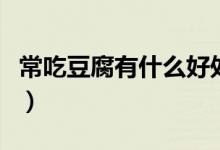 常吃豆腐有什么好處呢（常吃豆腐有什么好處）