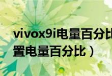vivox9i電量百分比怎么設(shè)置（榮耀9i怎么設(shè)置電量百分比）