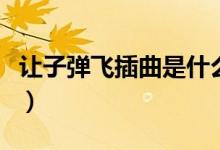讓子彈飛插曲是什么（讓子彈飛插曲的作曲家）