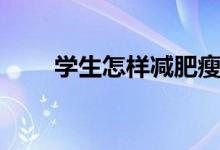 學(xué)生怎樣減肥瘦腿（學(xué)生怎樣減肥）