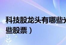 科技股龍頭有哪些光迅科技（科技股龍頭有哪些股票）
