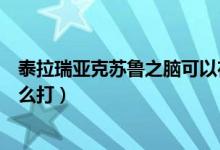 泰拉瑞亞克蘇魯之腦可以在家打嗎（泰拉瑞亞克蘇魯之腦怎么打）