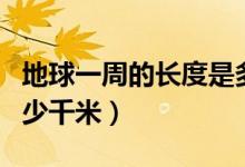 地球一周的長度是多少（地球一周的長度是多少千米）