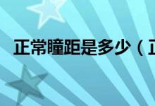 正常瞳距是多少（正常瞳距多少正常范圍）