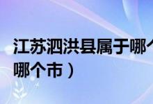 江蘇泗洪縣屬于哪個(gè)市管轄（江蘇泗洪縣屬于哪個(gè)市）