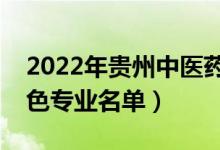 2022年貴州中醫(yī)藥大學(xué)有哪些專業(yè)（國家特色專業(yè)名單）