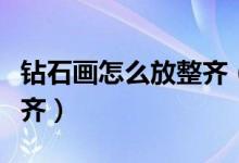 鉆石畫(huà)怎么放整齊（鉆石畫(huà)歪的多怎么去條整齊）