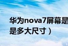 華為nova7屏幕是多大的（華為nova7屏幕是多大尺寸）