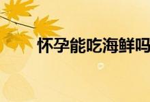 懷孕能吃海鮮嗎（懷孕能吃葡萄嗎）