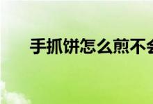 手抓餅怎么煎不會(huì)糊（手抓餅怎么煎）